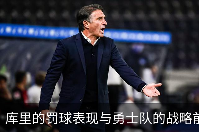 库里的罚球表现与勇士队的战略前景分析